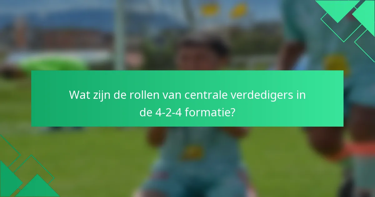 Wat zijn de rollen van centrale verdedigers in de 4-2-4 formatie?