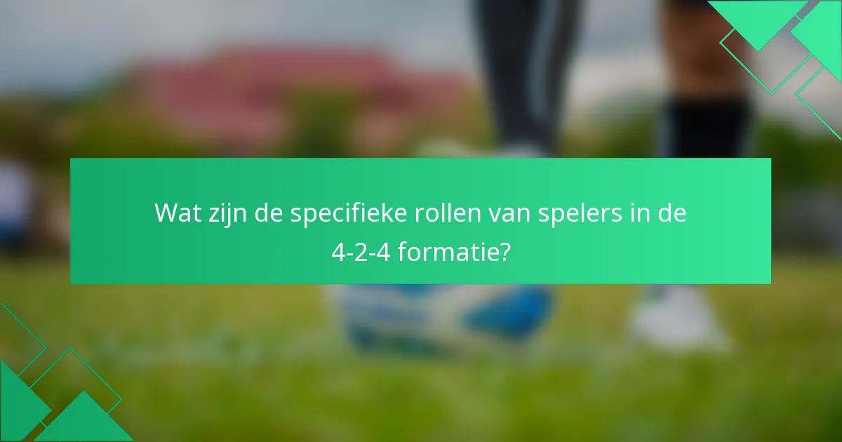 Wat zijn de specifieke rollen van spelers in de 4-2-4 formatie?