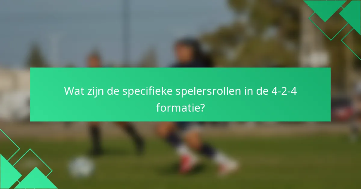 Wat zijn de specifieke spelersrollen in de 4-2-4 formatie?