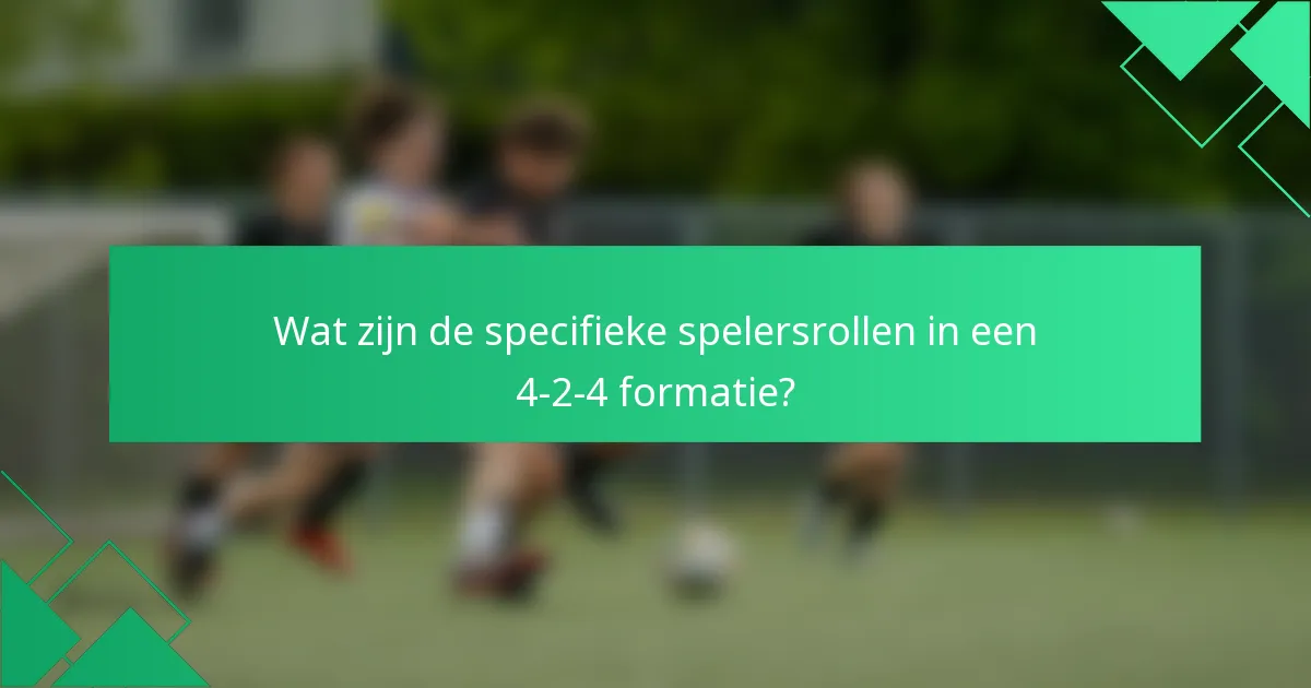 Wat zijn de specifieke spelersrollen in een 4-2-4 formatie?