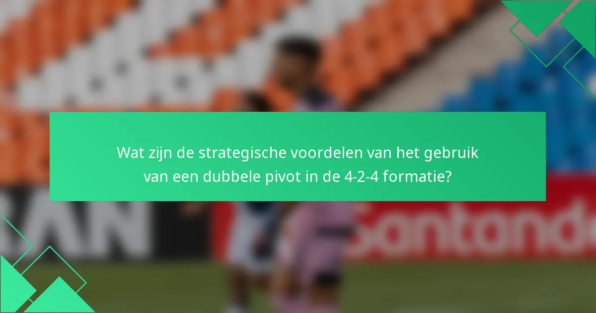 Wat zijn de strategische voordelen van het gebruik van een dubbele pivot in de 4-2-4 formatie?