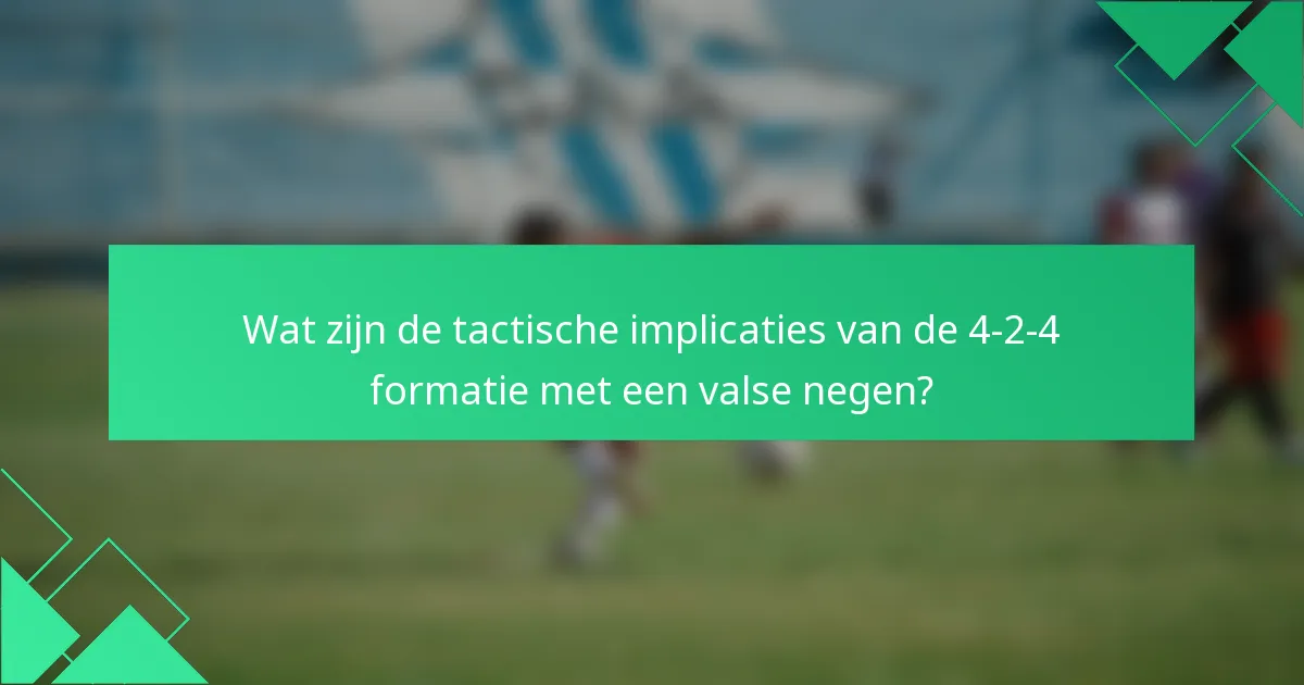 Wat zijn de tactische implicaties van de 4-2-4 formatie met een valse negen?