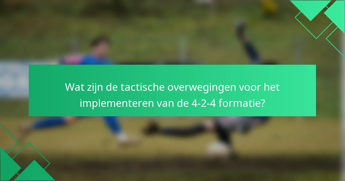 Wat zijn de tactische overwegingen voor het implementeren van de 4-2-4 formatie?