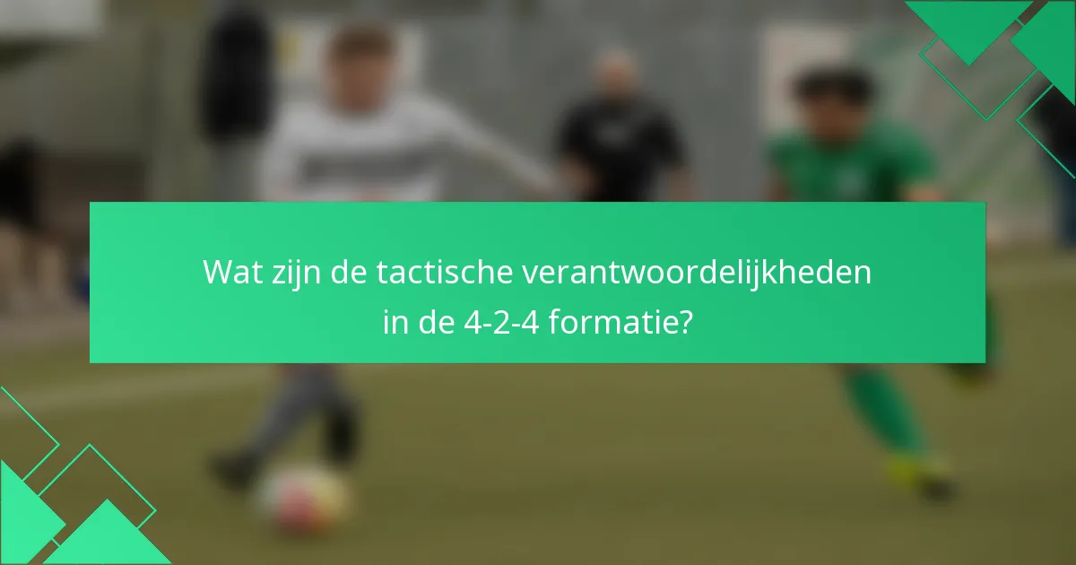 Wat zijn de tactische verantwoordelijkheden in de 4-2-4 formatie?