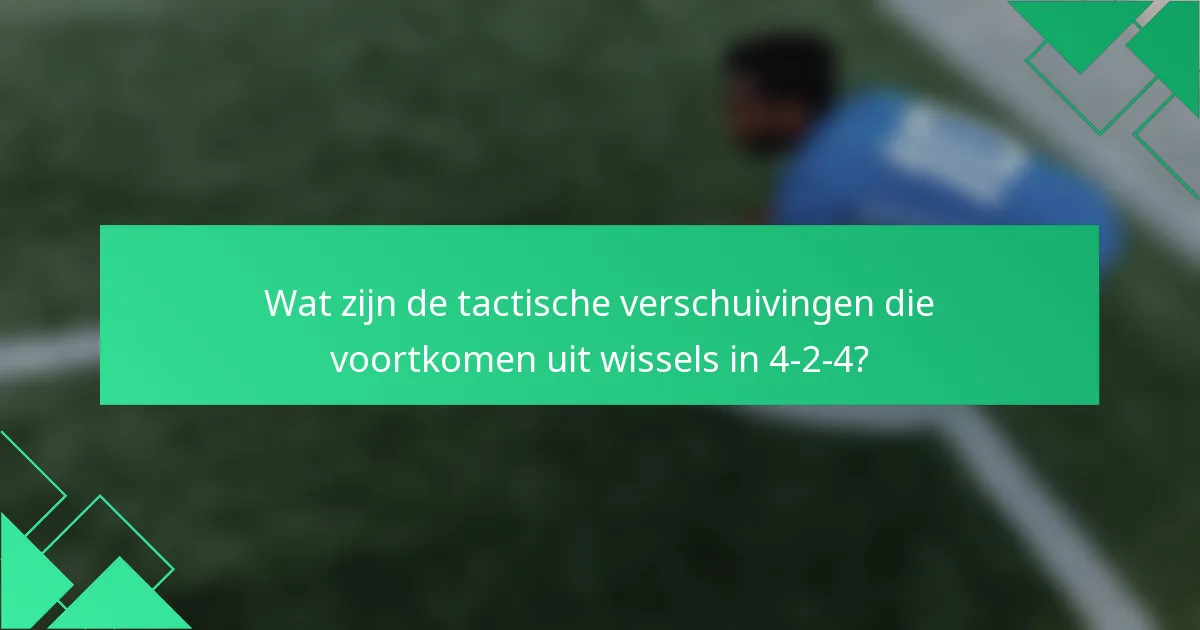 Wat zijn de tactische verschuivingen die voortkomen uit wissels in 4-2-4?