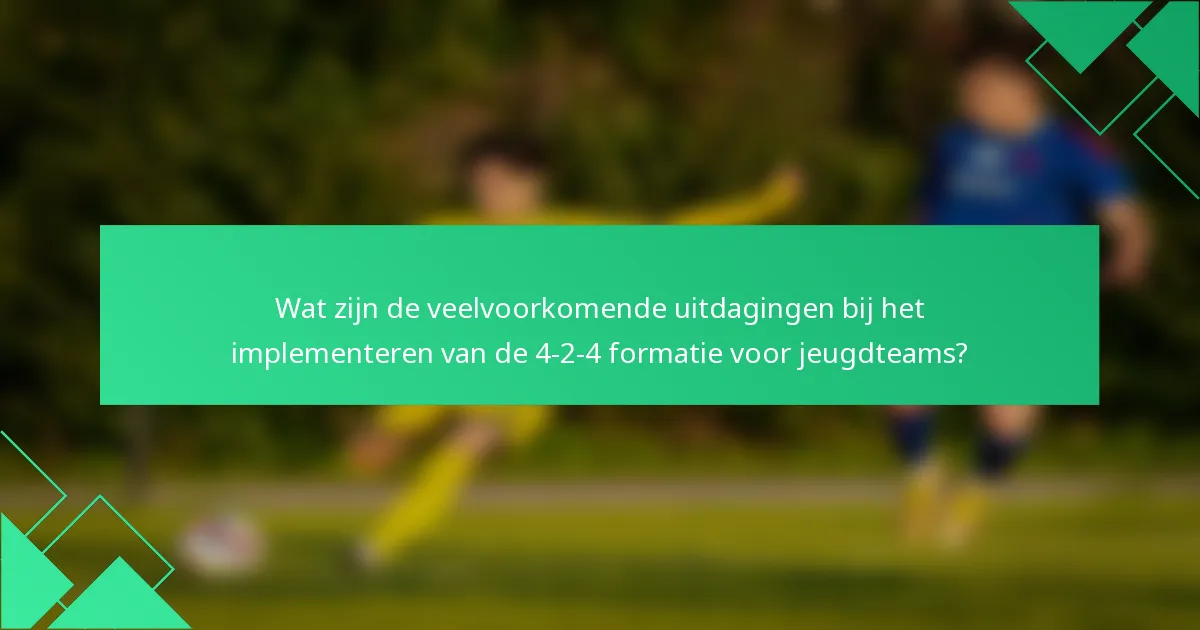 Wat zijn de veelvoorkomende uitdagingen bij het implementeren van de 4-2-4 formatie voor jeugdteams?