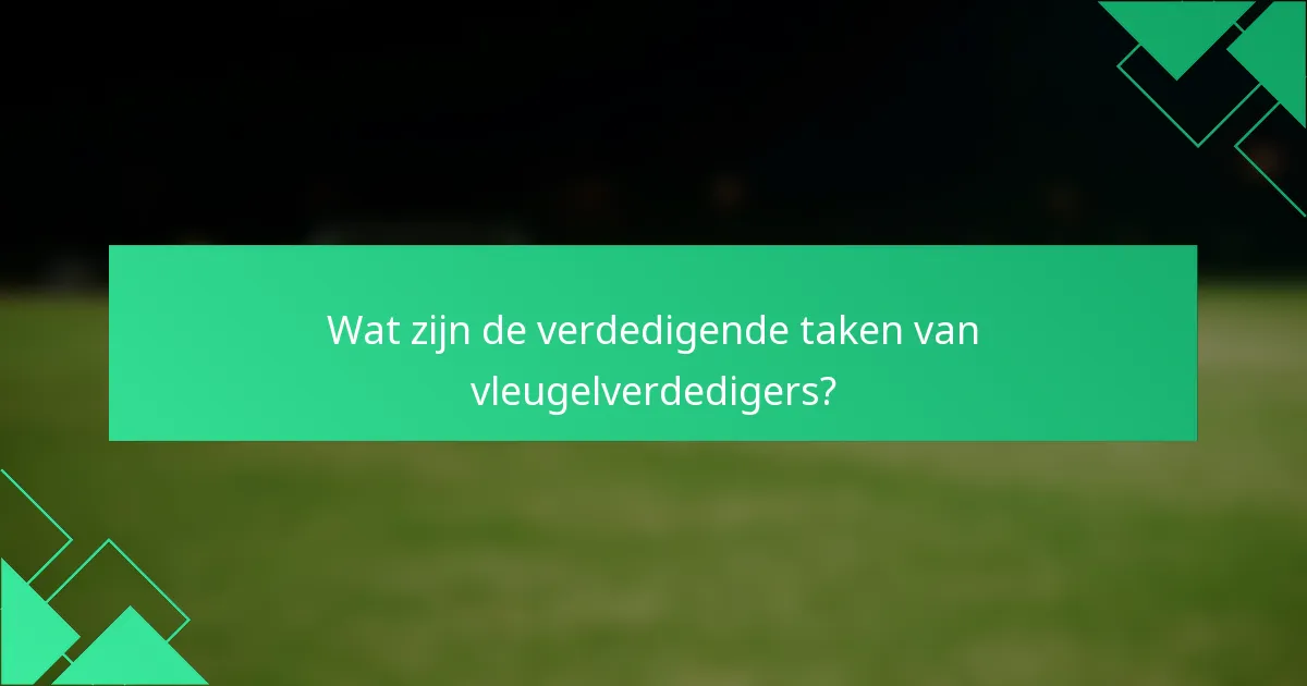 Wat zijn de verdedigende taken van vleugelverdedigers?