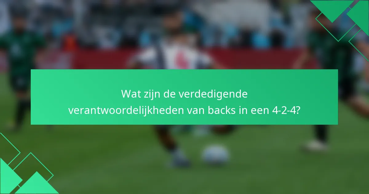 Wat zijn de verdedigende verantwoordelijkheden van backs in een 4-2-4?