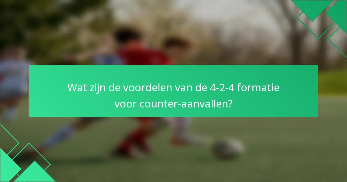 Wat zijn de voordelen van de 4-2-4 formatie voor counter-aanvallen?