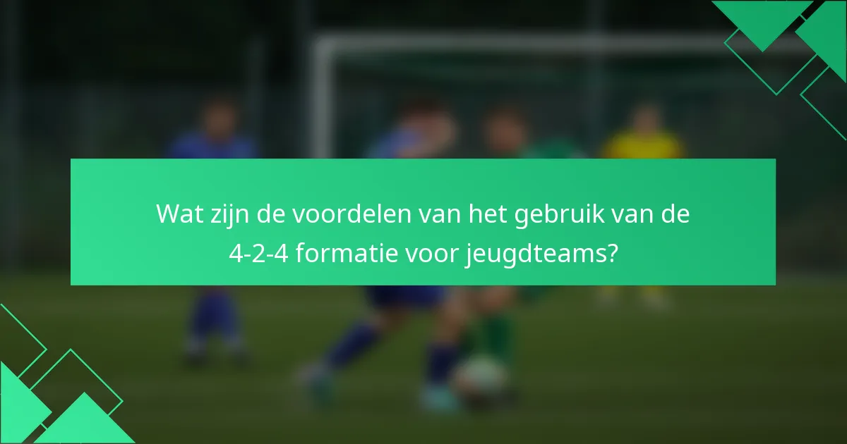 Wat zijn de voordelen van het gebruik van de 4-2-4 formatie voor jeugdteams?