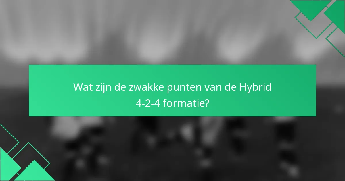 Wat zijn de zwakke punten van de Hybrid 4-2-4 formatie?