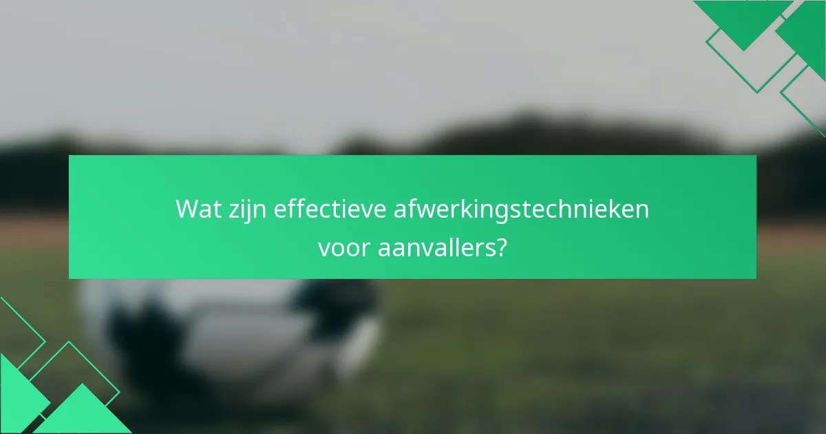 Wat zijn effectieve afwerkingstechnieken voor aanvallers?