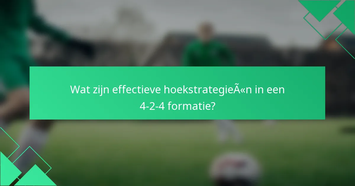 Wat zijn effectieve hoekstrategieën in een 4-2-4 formatie?