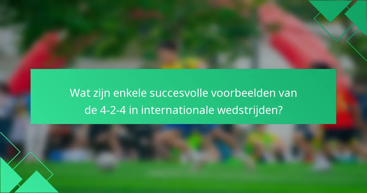 Wat zijn enkele succesvolle voorbeelden van de 4-2-4 in internationale wedstrijden?
