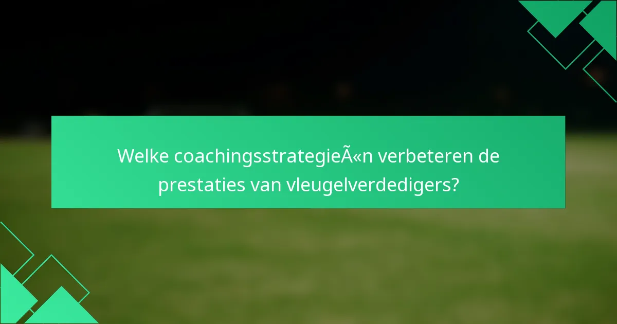 Welke coachingsstrategieën verbeteren de prestaties van vleugelverdedigers?