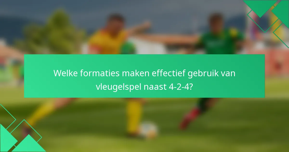 Welke formaties maken effectief gebruik van vleugelspel naast 4-2-4?