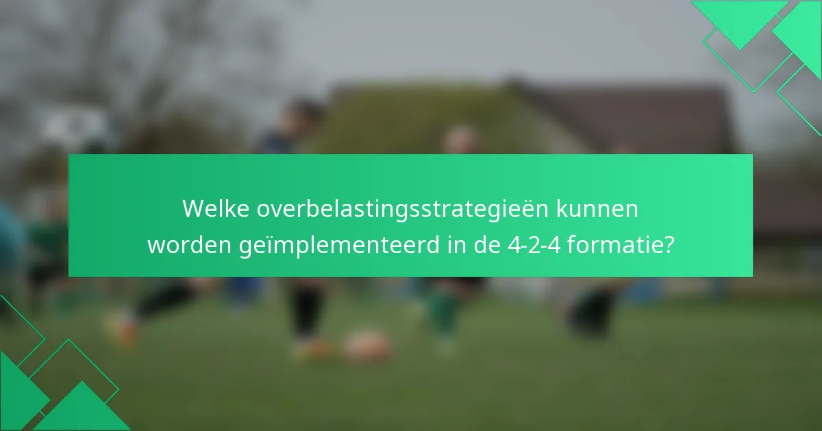 Welke overbelastingsstrategieën kunnen worden geïmplementeerd in de 4-2-4 formatie?