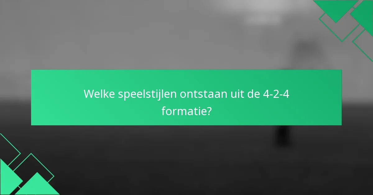 Welke speelstijlen ontstaan uit de 4-2-4 formatie?