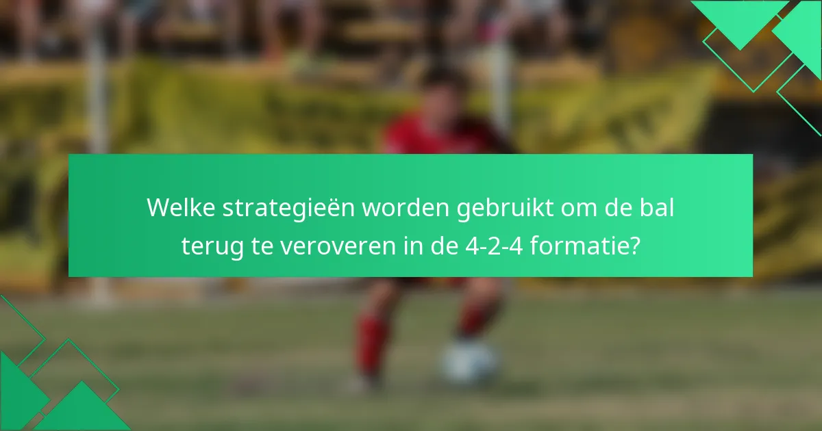 Welke strategieën worden gebruikt om de bal terug te veroveren in de 4-2-4 formatie?