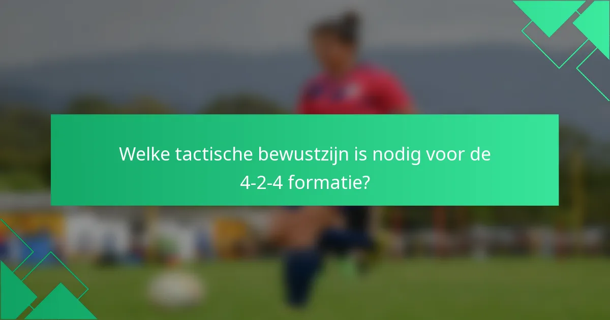Welke tactische bewustzijn is nodig voor de 4-2-4 formatie?