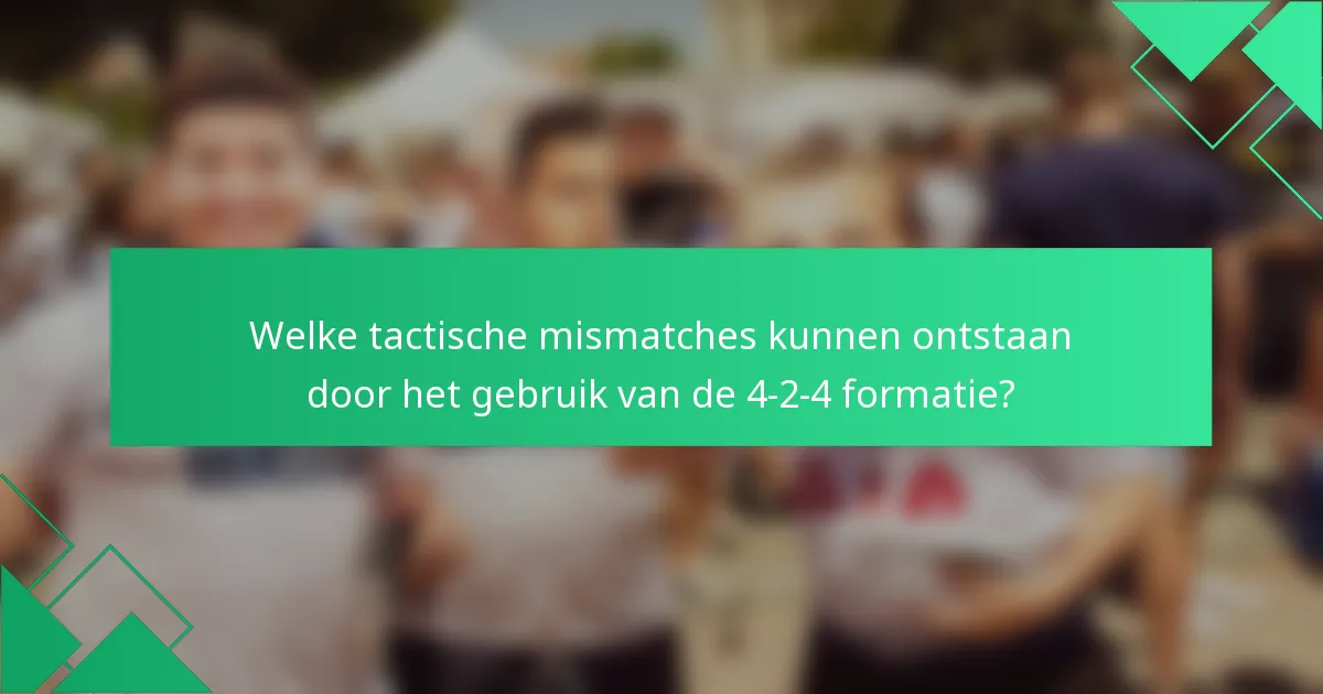 Welke tactische mismatches kunnen ontstaan door het gebruik van de 4-2-4 formatie?