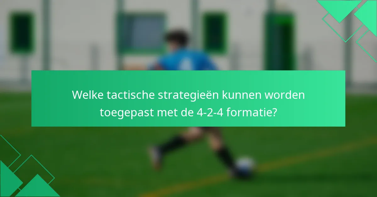 Welke tactische strategieën kunnen worden toegepast met de 4-2-4 formatie?