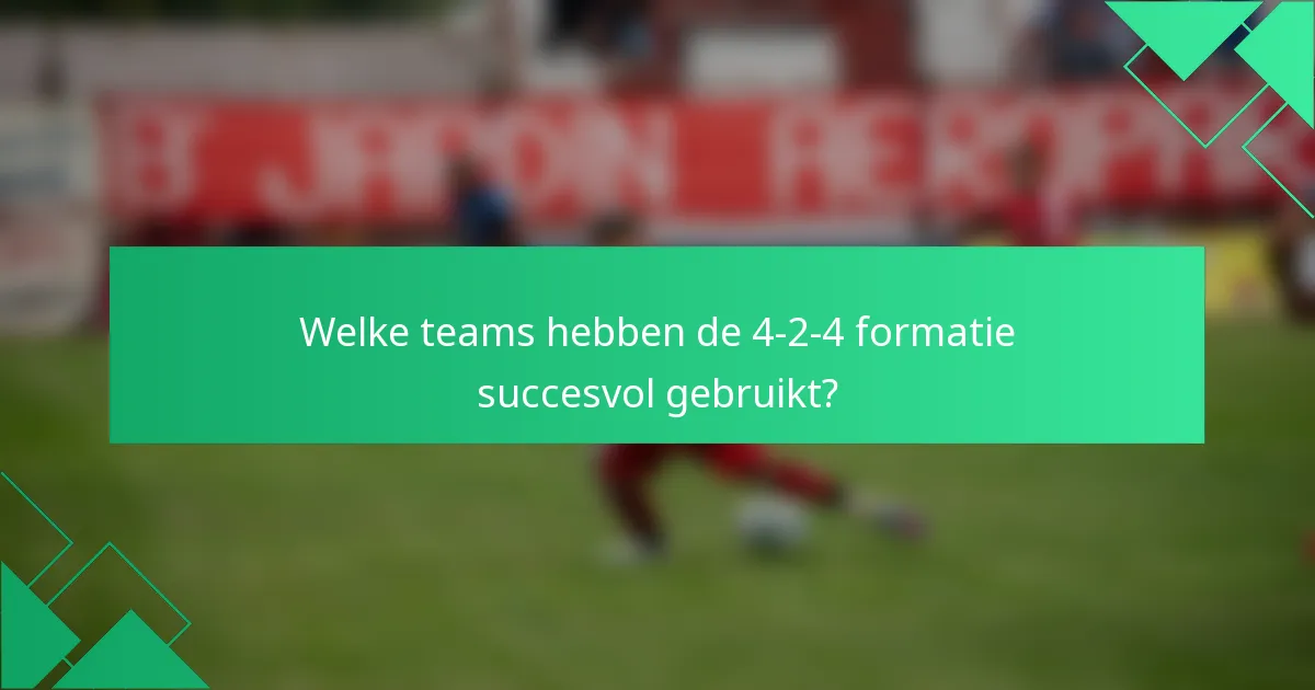 Welke teams hebben de 4-2-4 formatie succesvol gebruikt?