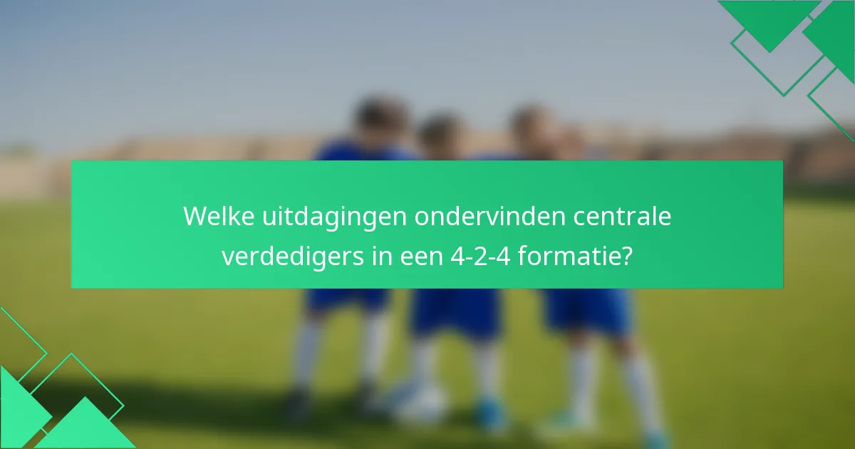Welke uitdagingen ondervinden centrale verdedigers in een 4-2-4 formatie?
